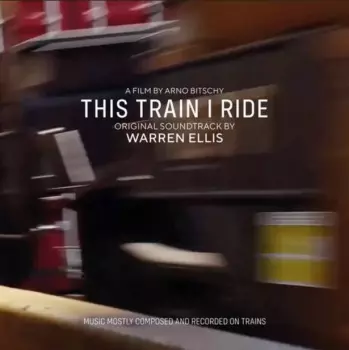 Warren Ellis: This Train I Ride (Original Soundtrack)