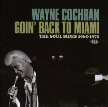 Wayne Cochran: Goin' Back To Miami: The Soul Sides 1965-1970