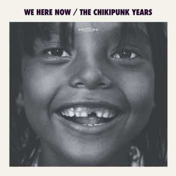 Album We Here Now: The Chikipunk Years