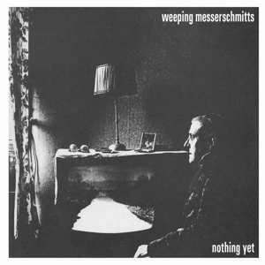 Album Weeping Messerschmitts: Nothing Yet