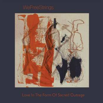 Album Wefreestrings: Love In The Form Of Sacred Outrage