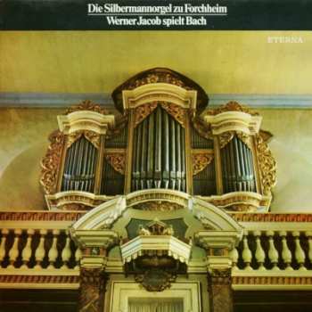 Album Werner Jacob: Die Silbermannorgel Zu Forchheim (Werner Jacob Spielt Bach)