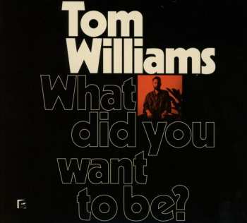 Tom Williams: What Did You Want To Be?