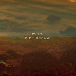 Album Whirr: Pipe Dreams