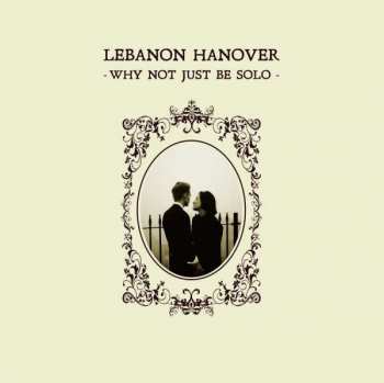 Album Lebanon Hanover: Why Not Just Be Solo