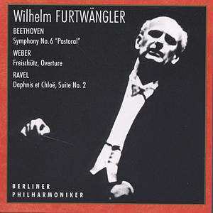 Wilhelm Furtwängler: Beethoven: Symphony No.6 "Pastorale". Weber: Freischutz. Overture. Ravel: Daphnis Et Chloe. Suite No.2