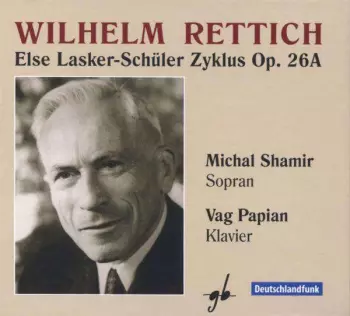Wilhelm Rettich: Else Lasker-schüler Zyklus Op.26a