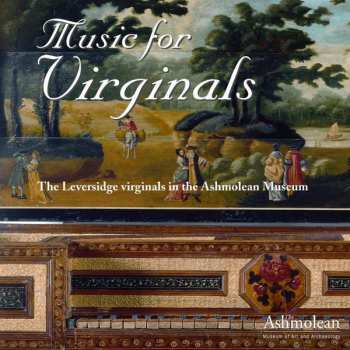 William Byrd: Music For Virginals (The Leversidge Virginals In The Ashmolean Museum)