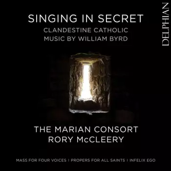 William Byrd: Singing In Secret: Clandestine Catholic Music By William Byrd
