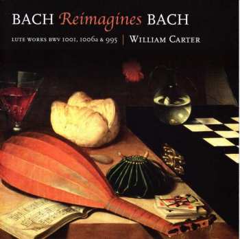 Album William Carter: Bach Reimagines Bach. Lute Works BWV 1001, 1006a & 995