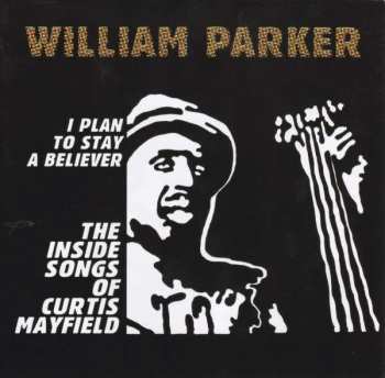Album William Parker: I Plan To Stay A Believer: The Inside Songs Of Curtis Mayfield