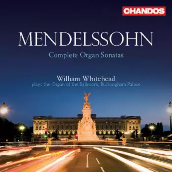 William Whitehead: Mendelssohn Complete Organ Sonatas