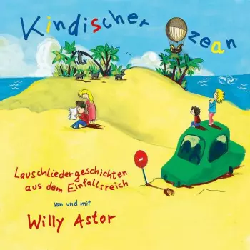 Willy Astor: Kindischer Ozean - Lauschlieder Aus Dem Einfallsreich