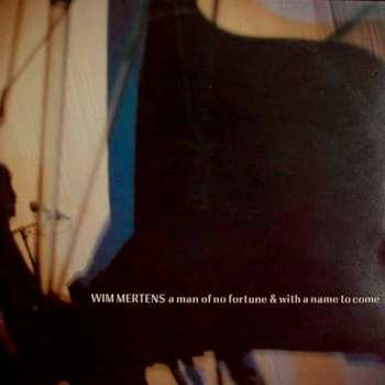 Wim Mertens: A Man Of No Fortune & With A Name To Come