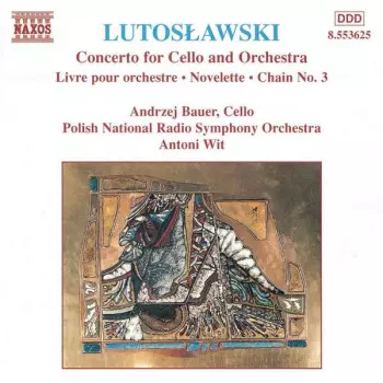 Witold Lutoslawski: Concerto For Cello And Orchestra (Livre Pour Orchestre • Novelette • Chain No. 3)