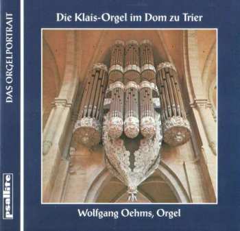 Album Wolfgang Oehms: Die Klais-orgel Im Dom Zu Trier