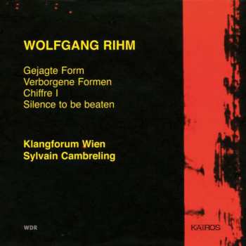 Album Wolfgang Rihm: Gejagte Form / Verborgene Formen / Chiffre I / Silence To Be Beaten