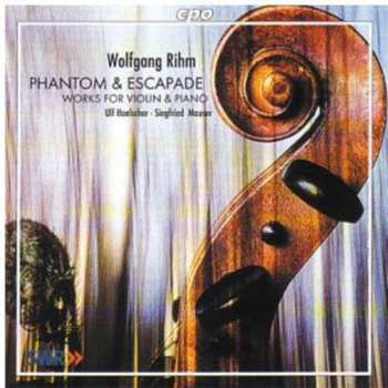 Album Wolfgang Rihm: Phantom & Escapade - Works For Violin & Piano