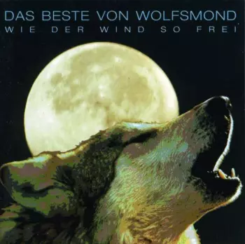 Wolfsmond: Wie Der Wind So Frei - Das Beste Von Wolfsmond