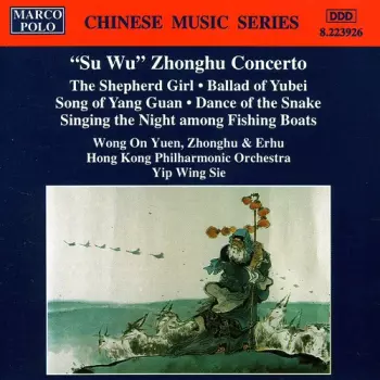 "Su Wu" Zhonghu Concerto (The Shepherd Girl • Ballad Of Yubei • Song Of Yang Guan • Dance Of The Snake • Singing The Night Among Fishing Boats)
