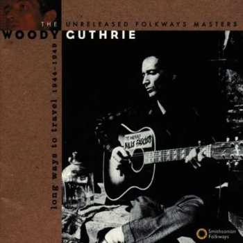 Woody Guthrie: Long Ways To Travel: The Unreleased Folkways Masters, 1944-1949