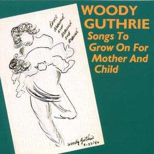 Woody Guthrie: Songs To Grow On For Mother And Child