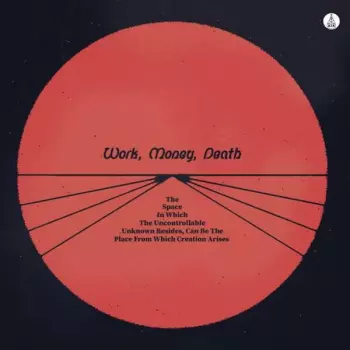 Work Money Death: The Space In Which The Uncontrollable Unknown Resides, Can Be The Place From Which Creation Arises
