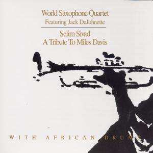 Album World Saxophone Quartet: Selim Sivad. Tribute To Miles Davis With African Drums