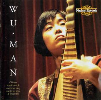 Wu Man: Chinese Traditional & Contemporary Music For Pipa And Ensemble