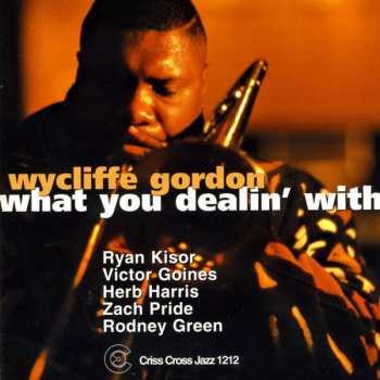 Wycliffe Gordon Quintet: What You Dealin' With