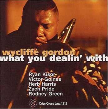 CD Wycliffe Gordon Quintet: What You Dealin' With 504016