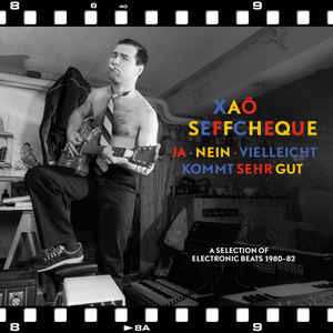 Xao Seffcheque: Ja, Nein, Vielleicht Kommt Sehr Gut (A Selection Of Electronic Beats 1980-82) 