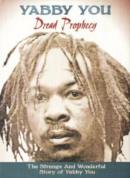 Yabby You: Dread Prophecy (The Strange And Wonderful Story Of Yabby You)