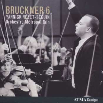 Album Yannick Nézet-Séguin:  Bruckner* - Orchestre Métropolitain*, Yannick Nézet-Séguin ‎– Symphonie No. 6