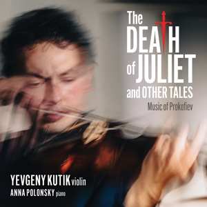 Yevgeny& Anna Polo Kutik: Death Of Juliet And Other Tales: Music Of Prokofiev
