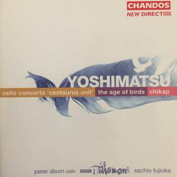 Album Takashi Yoshimatsu: Cello Concerto ‘Centaurus Unit’ / The Age Of Birds / Chikap