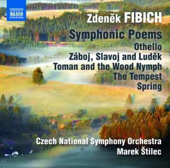 Zdeněk Fibich: Symphonic Poems- Othello, Záboj, Slavoj And Ludêk, Toman And The Wood Nymph, The Tempest, Spring 